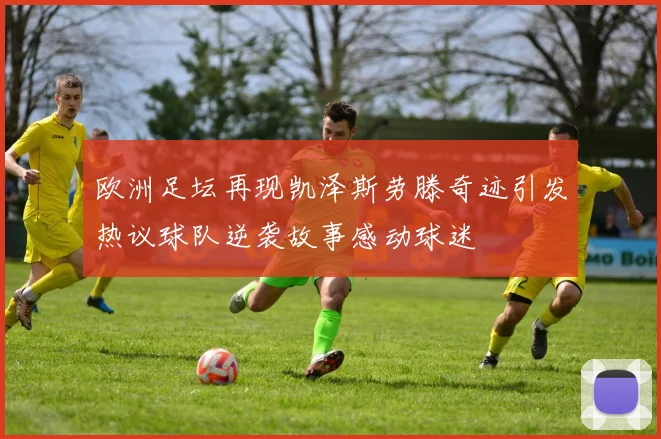 欧洲足坛再现凯泽斯劳滕奇迹引发热议球队逆袭故事感动球迷