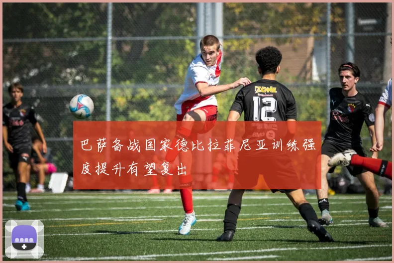 巴萨备战国家德比拉菲尼亚训练强度提升有望复出